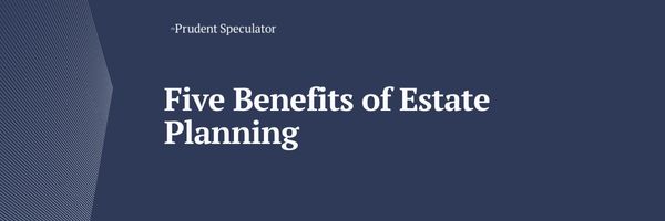 Five Benefits of Estate Planning