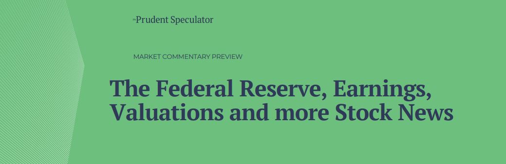The Federal Reserve, Earnings, Valuations and more Stock News